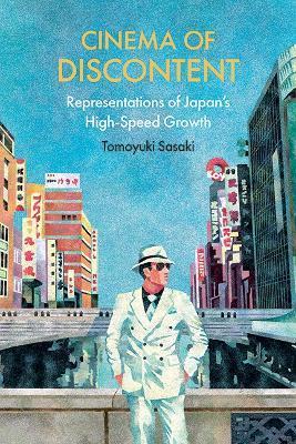 Cinema of Discontent: Representations of Japan's High-Speed Growth - Tomoyuki Sasaki