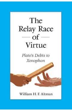 Coperta cărții 'The Relay Race of Virtue: Plato's Debts to Xenophon - William H. F. Altman'