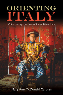 Orienting Italy: China Through the Lens of Italian Filmmakers - Mary Ann Mcdonald Carolan