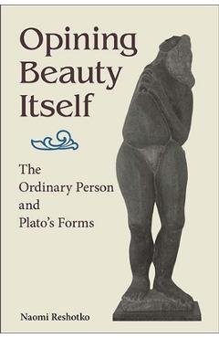 Coperta cărții 'Opining Beauty Itself: The Ordinary Person and Plato's Forms - Naomi Reshotko'