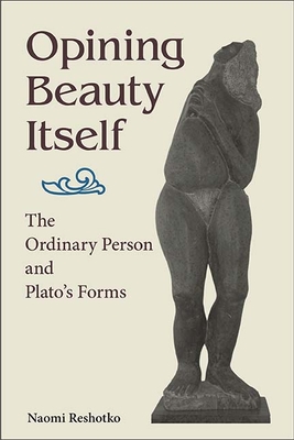 Opining Beauty Itself: The Ordinary Person and Plato's Forms - Naomi Reshotko