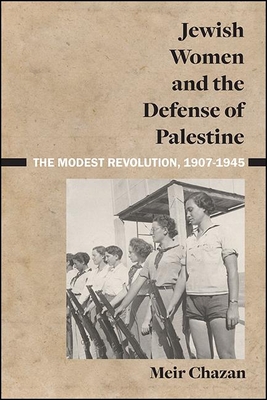 Coperta cărții 'Jewish Women and the Defense of Palestine: The Modest Revolution, 1907-1945 - Meir Chazan'