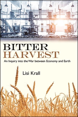 Bitter Harvest: An Inquiry Into the War Between Economy and Earth - Lisi Krall
