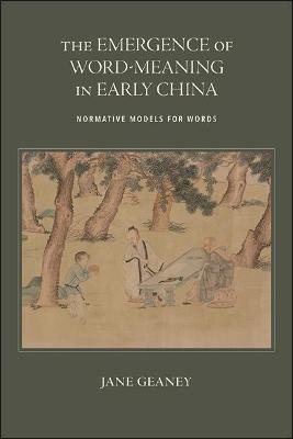 The Emergence of Word-Meaning in Early China: Normative Models for Words - Jane Geaney