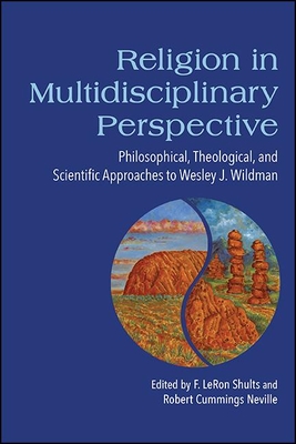 Religion in Multidisciplinary Perspective: Philosophical, Theological, and Scientific Approaches to Wesley J. Wildman - F. Leron Shults