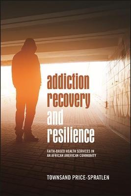 Addiction Recovery and Resilience: Faith-Based Health Services in an African American Community - Townsand Price-spratlen