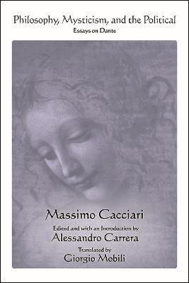 Philosophy, Mysticism, and the Political: Essays on Dante - Massimo Cacciari
