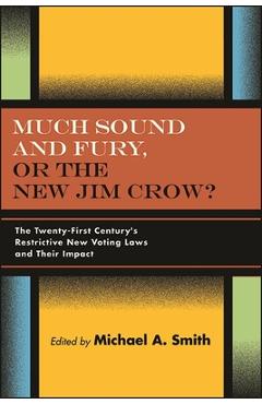 Poza produsului Much Sound and Fury, or the New Jim Crow?: The Twenty-First Century's Restrictive New Voting Laws and Their Impact - Michael A. Smith
