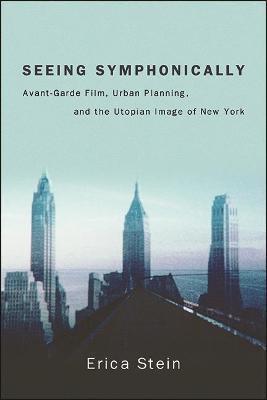Seeing Symphonically: Avant-Garde Film, Urban Planning, and the Utopian Image of New York - Erica Stein