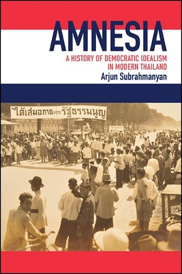 Amnesia: A History of Democratic Idealism in Modern Thailand - Arjun Subrahmanyan