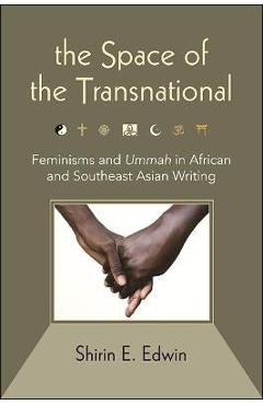 Coperta cărții 'The Space of the Transnational: Feminisms and Ummah in African and Southeast Asian Writing - Shirin E. Edwin'