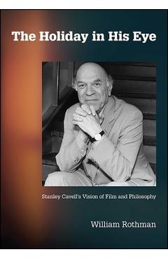 Poza produsului The Holiday in His Eye: Stanley Cavell's Vision of Film and Philosophy - William Rothman