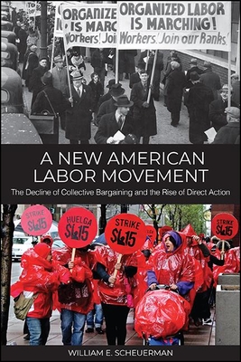 A New American Labor Movement: The Decline of Collective Bargaining and the Rise of Direct Action - William E. Scheuerman