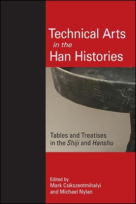 Technical Arts in the Han Histories: Tables and Treatises in the Shiji and Hanshu - Mark Csikszentmihalyi