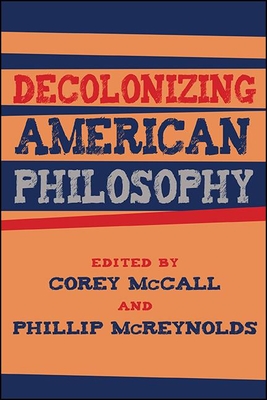 Decolonizing American Philosophy - Corey Mccall