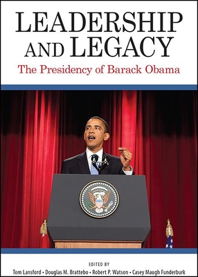 Leadership and Legacy: The Presidency of Barack Obama - Tom Lansford