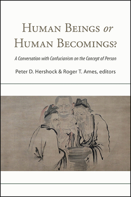 Human Beings or Human Becomings?: A Conversation with Confucianism on the Concept of Person - Peter D. Hershock