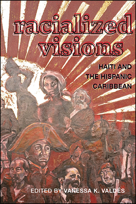 Racialized Visions: Haiti and the Hispanic Caribbean - Vanessa K. Valds