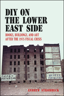 DIY on the Lower East Side: Books, Buildings, and Art After the 1975 Fiscal Crisis - Andrew Strombeck