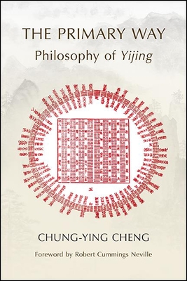 The Primary Way: Philosophy of Yijing - Chung-ying Cheng