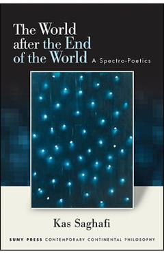 Poza produsului The World After the End of the World: A Spectro-Poetics - Kas Saghafi