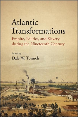 Atlantic Transformations: Empire, Politics, and Slavery During the Nineteenth Century - Dale W. Tomich