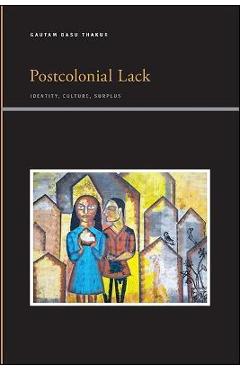 Coperta cărții 'Postcolonial Lack: Identity, Culture, Surplus - Gautam Basu Thakur'