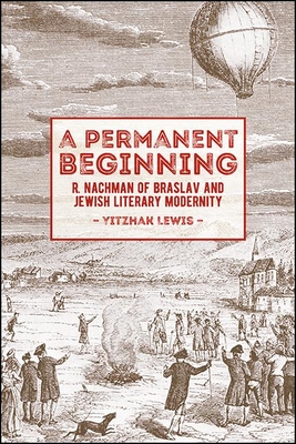 A Permanent Beginning: R. Nachman of Braslav and Jewish Literary Modernity - Yitzhak Lewis