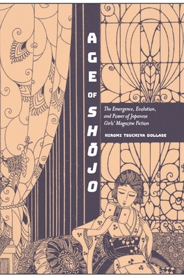 Age of Shōjo: The Emergence, Evolution, and Power of Japanese Girls' Magazine Fiction - Hiromi Tsuchiya Dollase
