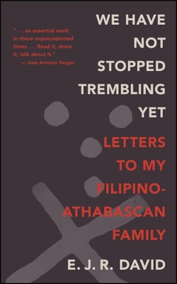 We Have Not Stopped Trembling Yet: Letters to My Filipino-Athabascan Family - E. J. R. David