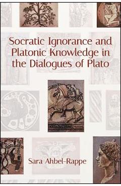 Coperta cărții 'Socratic Ignorance and Platonic Knowledge in the Dialogues of Plato - Sara Ahbel-rappe'