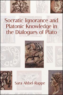 Coperta cărții 'Socratic Ignorance and Platonic Knowledge in the Dialogues of Plato - Sara Ahbel-rappe'