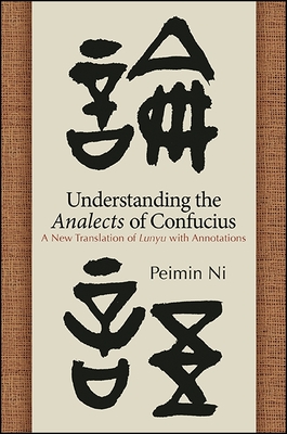 Understanding the Analects of Confucius: A New Translation of Lunyu with Annotations - Peimin Ni