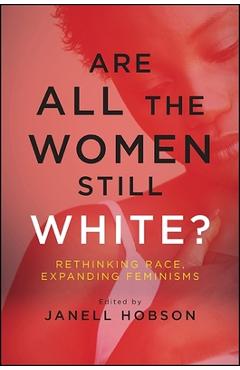 Coperta cărții 'Are All the Women Still White?: Rethinking Race, Expanding Feminisms - Janell Hobson'
