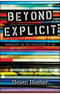 Poza produsului Beyond Explicit: Pornography and the Displacement of Sex - Helen Hester