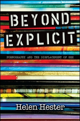 Beyond Explicit: Pornography and the Displacement of Sex - Helen Hester