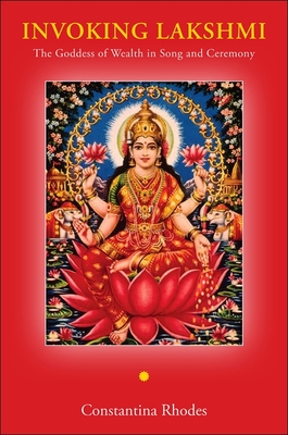 Invoking Lakshmi: The Goddess of Wealth in Song and Ceremony - Constantina Rhodes