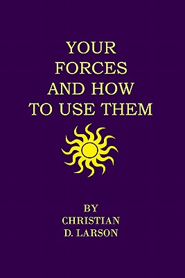 Your Forces And How To Use Them - Christian D. Larson
