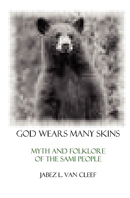 God Wears Many Skins: Myth And Folklore Of The Sami People - Jabez L. Van Cleef