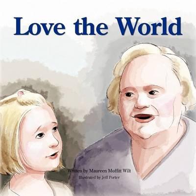 Love the World - Maureen Moffitt Wilt