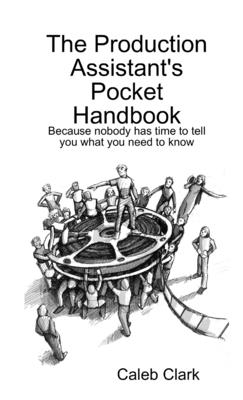 The Production Assistant's Pocket Handbook - Caleb Clark
