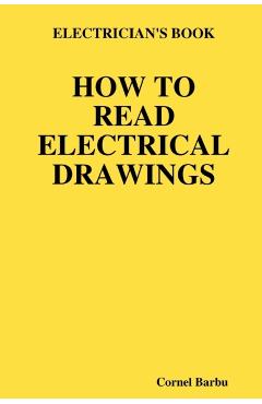 Electrician's Book How to Read Electrical Drawings - Cornel Barbu