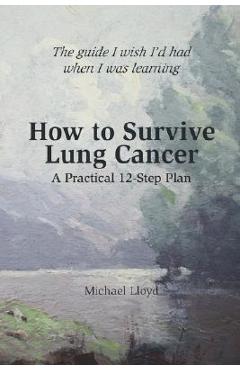 Coperta cărții 'How to Survive Lung Cancer - A Practical 12-Step Plan - Michael Lloyd'