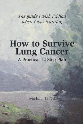 How to Survive Lung Cancer - A Practical 12-Step Plan - Michael Lloyd