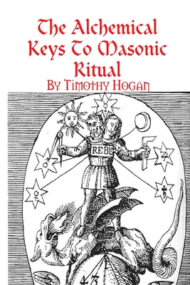 The Alchemical Keys To Masonic Ritual - Timothy Hogan