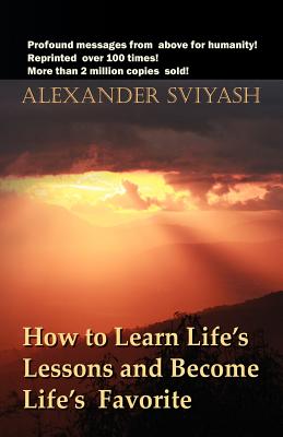 How to Learn Life's Lessons and Become Life's Favorite - Alexander Sviyash