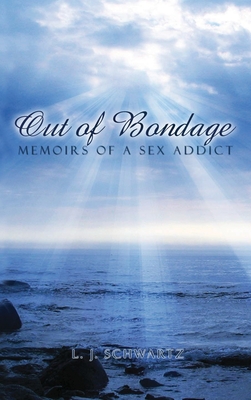 Out of Bondage: Memoirs of a Sex Addict - L. J. Schwartz
