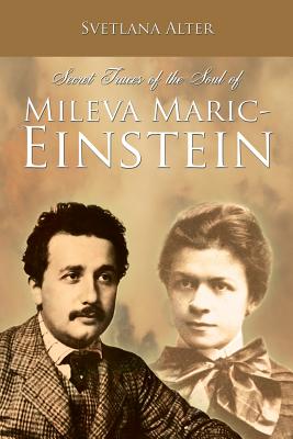 Secret Traces of the Soul of Mileva Maric-Einstein - Svetlana Alter