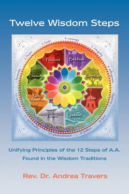 Twelve Wisdom Steps: Unifying Principles of the 12 Steps of A.A. Found in the Wisdom Traditions - Andrea Travers