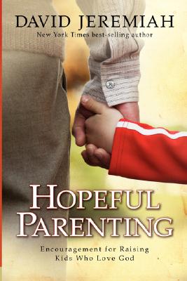 Hopeful Parenting: Encouragement for Raising Kids Who Love God - David Jeremiah